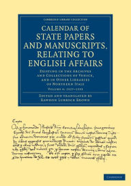 Calendar of State Papers and Manuscripts, Relating to English Affairs: Existing in the Archives and Collections of Venice, and in Other Libraries of N