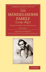 The Mendelssohn Family (1729-1847): Volume 2: From Letters and Journals Sebastian Hensel Author