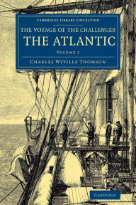 Voyage of the Challenger: The Atlantic: A Preliminary Account of the General Results of the Exploring Voyage of HMS Challenger during the Year 1873 an