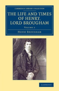 The Life and Times of Henry Lord Brougham: Written by Himself Henry Brougham Author