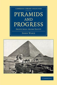 Pyramids and Progress: Sketches from Egypt John Ward Author