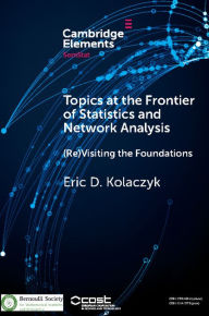 Topics at the Frontier of Statistics and Network Analysis: (Re)Visiting the Foundations Eric D. Kolaczyk Author