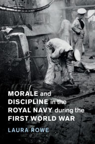 Morale and Discipline in the Royal Navy during the First World War Laura Rowe Author