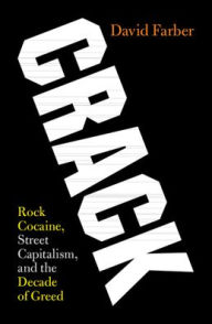 Crack: Rock Cocaine, Street Capitalism, and the Decade of Greed David Farber Author