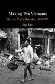 Making Two Vietnams: War and Youth Identities, 1965-1975 Olga Dror Author