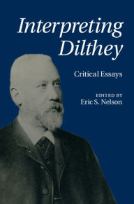 Interpreting Dilthey: Critical Essays Eric S. Nelson Editor