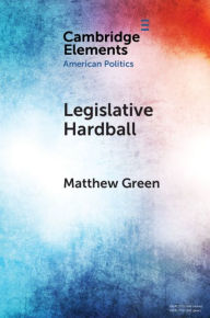Legislative Hardball: The House Freedom Caucus and the Power of Threat-Making in Congress Matthew Green Author