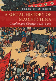 A Social History of Maoist China: Conflict and Change, 1949-1976 - Felix Wemheuer