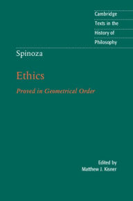 Spinoza: Ethics: Proved in Geometrical Order Matthew J. Kisner Editor