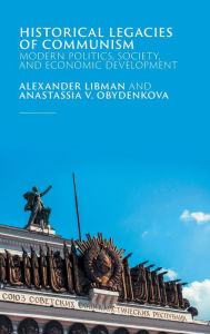 Historical Legacies of Communism: Modern Politics, Society, and Economic Development Alexander Libman Author
