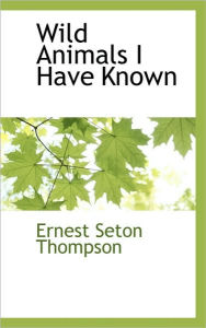 Wild Animals I Have Known Ernest Seton Thompson Author