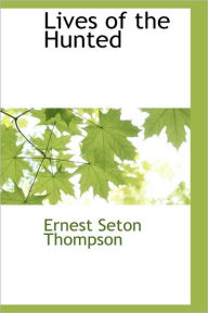 Lives Of The Hunted Ernest Seton Thompson Author