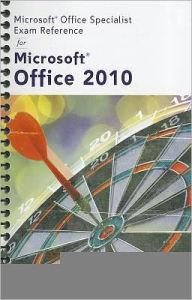 Microsoft Certified Application Specialist Exam Reference for Microsoft Office 2010 - Course Technology