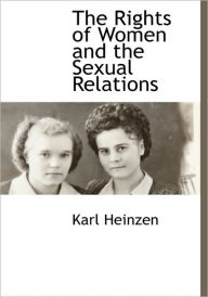 The Rights Of Women And The Sexual Relations - Karl Heinzen