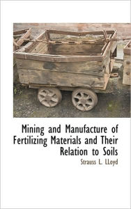 Mining And Manufacture Of Fertilizing Materials And Their Relation To Soils - Strauss L. Lloyd