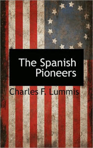 The Spanish Pioneers Charles F. Lummis Author