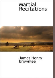 Martial Recitations James Henry Brownlee Author