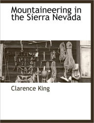 Mountaineering in the Sierra Nevada Clarence King Author