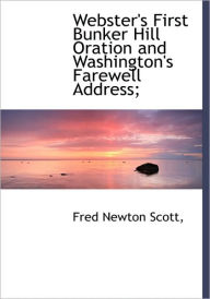 Webster's First Bunker Hill Oration and Washington's Farewell Address; - Fred Newton Scott