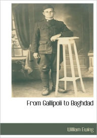 From Gallipoli To Baghdad William Ewing Author