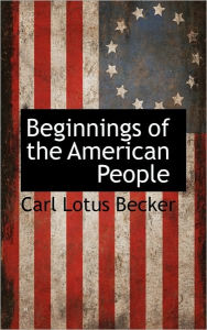 Beginnings Of The American People - Carl Lotus Becker