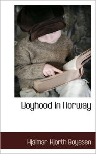 Boyhood In Norway Hjalmar Hjorth Boyesen Author