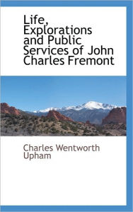 Life, Explorations And Public Services Of John Charles Fremont Charles Wentworth Upham Author