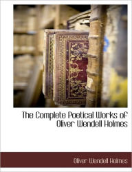 The Complete Poetical Works Of Oliver Wendell Holmes - Oliver Wendell Holmes Jr.