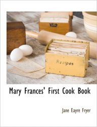 Mary Frances' First Cook Book Jane Eayre Fryer Author