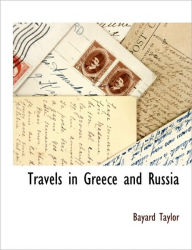 Travels In Greece And Russia Bayard Taylor Author