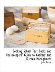 Cooking School Text Book; And Housekeepers' Guide To Cookery And Kitchen Management Juliet Corson Author