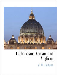 Catholicism: Roman and Anglican A. M. Fairbairn Author