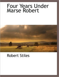 Four Years Under Marse Robert - Robert Stiles