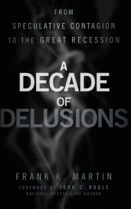 A Decade of Delusions: From Speculative Contagion to the Great Recession Frank K. Martin Author