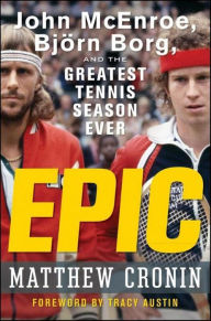 Epic: John McEnroe, Bjorn Borg, and the Greatest Tennis Season Ever Matthew Cronin Author