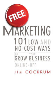 Free Marketing: 101 Low and No-Cost Ways to Grow Your Business, Online and Off Jim Cockrum Author