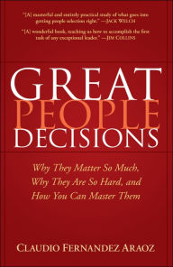 Great People Decisions: Why They Matter So Much, Why They are So Hard, and How You Can Master Them Claudio FernÃ¡ndez-ArÃ¡oz Author
