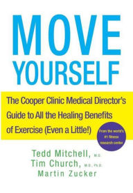 Move Yourself: The Cooper Clinic Medical Director's Guide to All the Healing Benefits of Exercise (Even a Little!) - Tedd Mitchell