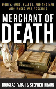 Merchant of Death: Money, Guns, Planes, and the Man Who Makes War Possible Douglas Farah Author