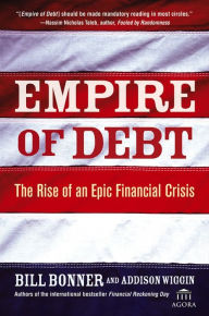 Empire of Debt: The Rise of an Epic Financial Crisis William Bonner Author