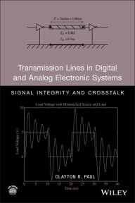 Transmission Lines in Digital and Analog Electronic Systems: Signal Integrity and Crosstalk Clayton R. Paul Author
