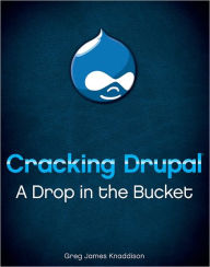 Cracking Drupal: A Drop in the Bucket Greg Knaddison Author