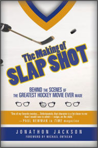 The Making of Slap Shot: Behind the Scenes of the Greatest Hockey Movie Ever Made - Jonathon Jackson