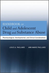 Handbook of Child and Adolescent Drug and Substance Abuse: Pharmacological, Developmental, and Clinical Considerations Louis A. Pagliaro Author