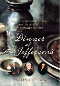 Dinner at Mr. Jefferson's: Three Men, Five Great Wines, and the Evening That Changed America Charles A. Cerami Author