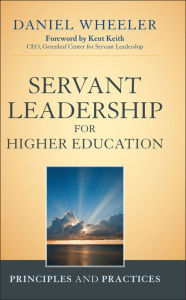 Servant Leadership for Higher Education: Principles and Practices Daniel W. Wheeler Author