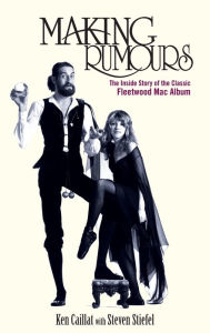 Making Rumours: The Inside Story of the Classic Fleetwood Mac Album Ken Caillat Author