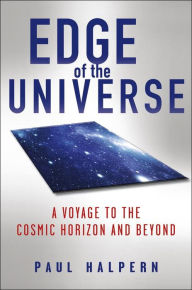 Edge of the Universe: A Voyage to the Cosmic Horizon and Beyond Paul Halpern Author
