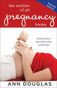 The Mother of All Pregnancy Books Ann Douglas Author