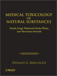 Medical Toxicology of Natural Substances: Foods, Fungi, Medicinal Herbs, Plants, and Venomous Animals - Donald G. Barceloux